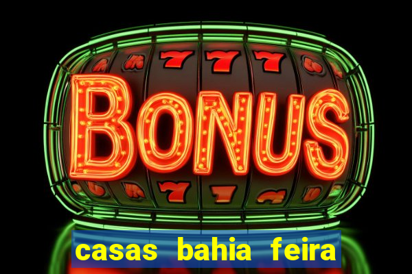 casas bahia feira de santana whatsapp